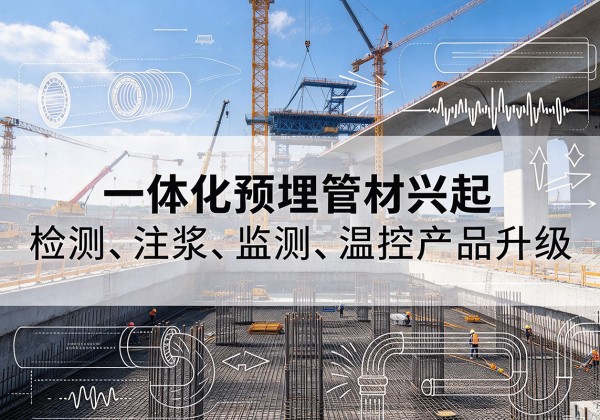 那坡一体化管材产品兴起，声测注浆一体管、多功能预埋管应用增多